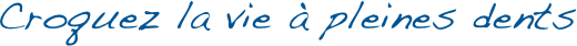 Croquez la vie à pleines dents